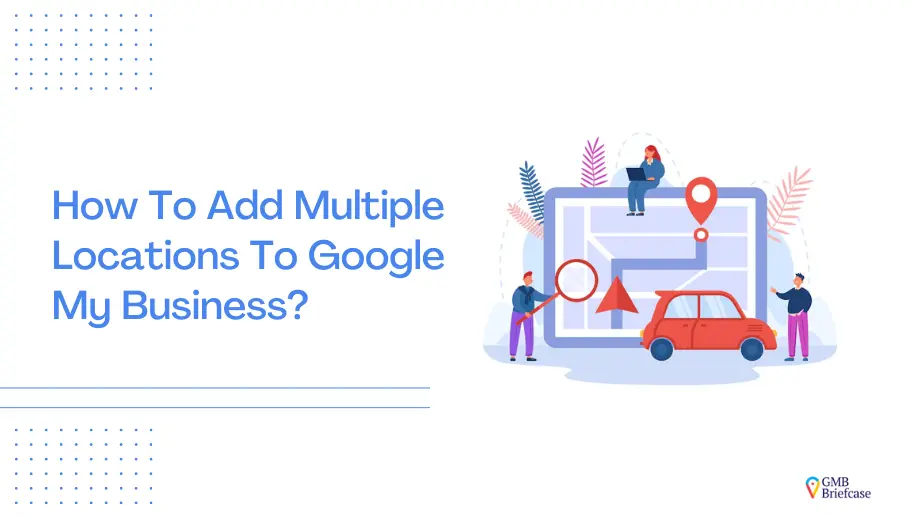 How To Add Multiple Locations To Google My Business