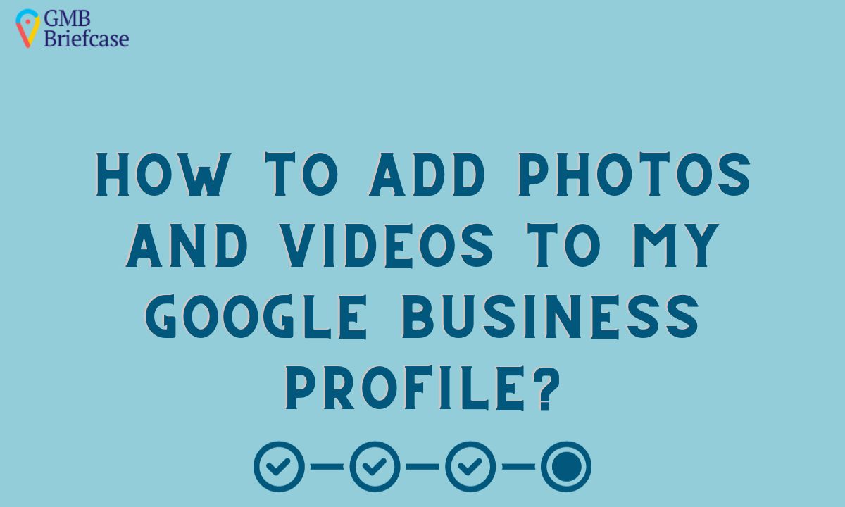 How to Add Photos and Videos to My Google Business Profile?